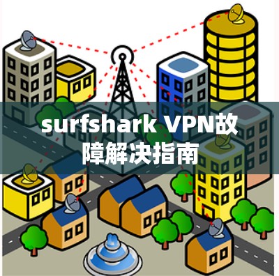 surfshark VPN故障解决指南