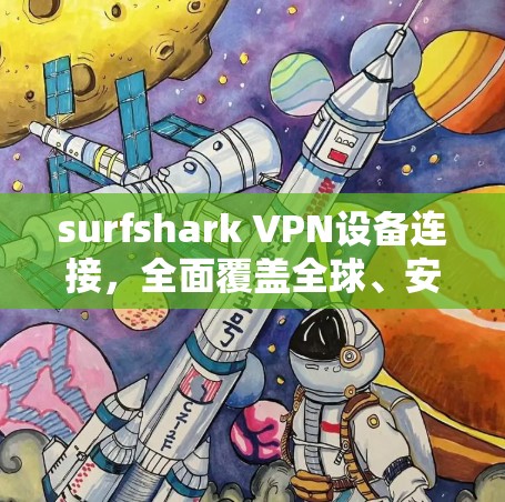 surfshark VPN设备连接,全面覆盖全球、安全无 bound surfshark VPN设备连接,全面覆盖全球、安全无 bound