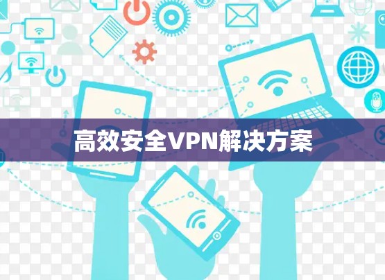 高效安全VPN解决方案 高效安全VPN解决方案