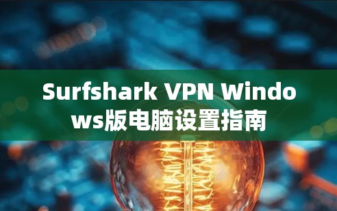 Surfshark VPN Windows版电脑设置指南