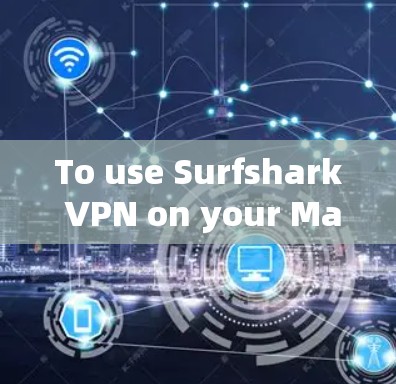 To use Surfshark VPN on your Mac,follow these organized steps based on your research: