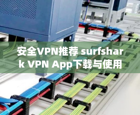 安全VPN推荐 surfshark VPN App下载与使用指南