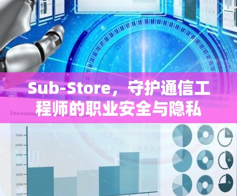 Sub-Store，守护通信工程师的职业安全与隐私