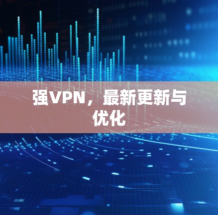 强VPN，最新更新与优化