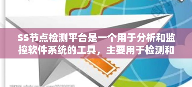 SS节点检测平台是一个用于分析和监控软件系统的工具，主要用于检测和评估软件系统的结构、功能和性能。以下是关于SS节点检测平台的详细信息