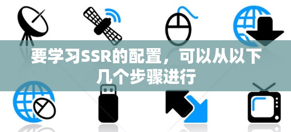 要学习SSR的配置，可以从以下几个步骤进行