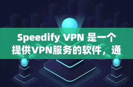 Speedify VPN 是一个提供VPN服务的软件，通常通过官方网站下载。以下是详细的步骤