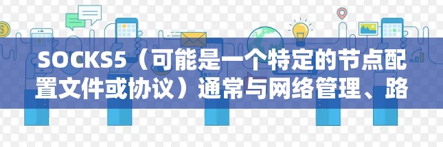 SOCKS5(可能是一个特定的节点配置文件或协议)通常与网络管理、路由器或交换机的配置相关。以下是一个可能的SOCKS5节点配置示例 SOCKS5(可能是一个特定的节点配置文件或协议)通常与网络管理、路由器或交换机的配置相关。以下是一个可能的SOCKS5节点配置示例
