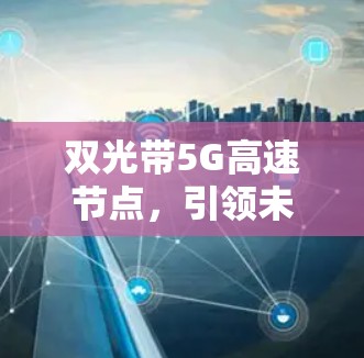 双光带5G高速节点,引领未来通信的新范式 双光带5G高速节点,引领未来通信的新范式