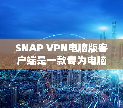 SNAP VPN电脑版客户端是一款专为电脑用户设计的VPN应用,旨在提供远程访问和Web保护功能。以下是对该应用的详细介绍 SNAP VPN电脑版客户端是一款专为电脑用户设计的VPN应用,旨在提供远程访问和Web保护功能。以下是对该应用的详细介绍