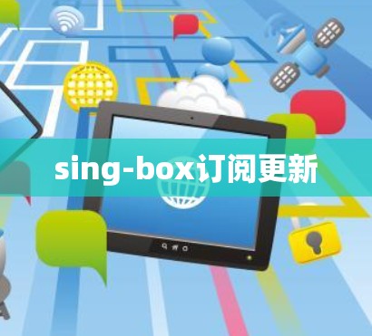 sing-box订阅更新 sing-box订阅更新