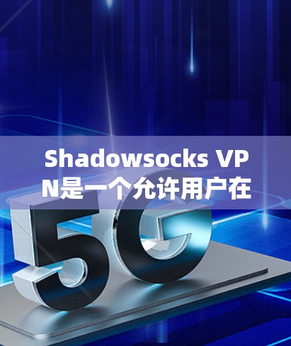 Shadowsocks VPN是一个允许用户在本地安装并连接到远程服务器的VPN工具。以下是一个详细的节点配置教程，帮助你逐步掌握Shadowsocks VPN的配置