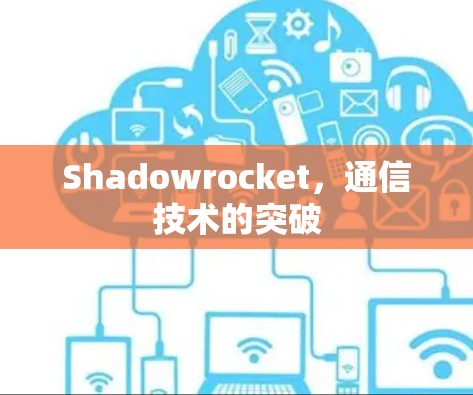 Shadowrocket,通信技术的突破 Shadowrocket,通信技术的突破