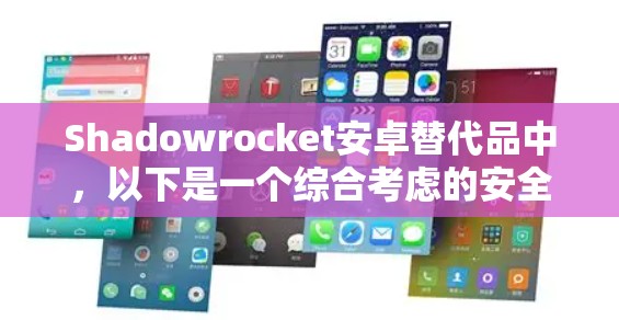 Shadowrocket安卓替代品中，以下是一个综合考虑的安全性和功能性的手机代理工具推荐