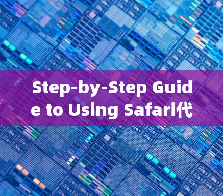 Step-by-Step Guide to Using Safari代理 Step-by-Step Guide to Using Safari代理