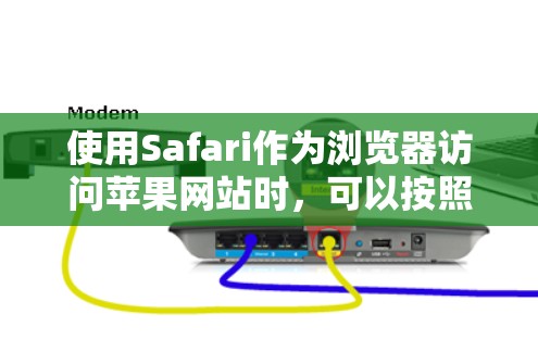 使用Safari作为浏览器访问苹果网站时，可以按照以下步骤进行