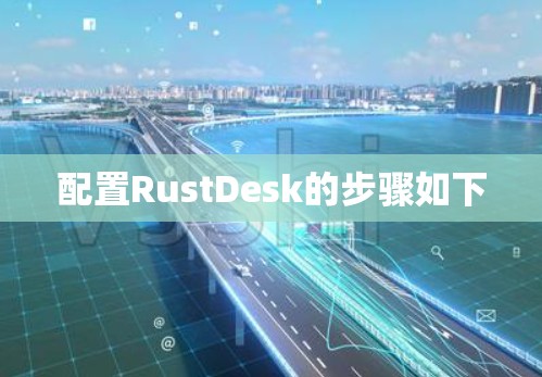 配置RustDesk的步骤如下