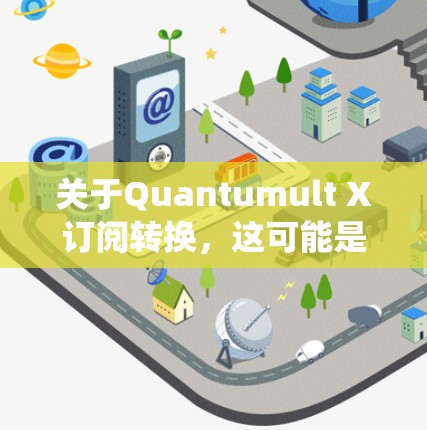 关于Quantumult X订阅转换，这可能是指一种订阅管理工具或系统，用于管理和转换订阅。以下是一些可能的步骤和操作指南，帮助您完成订阅转换