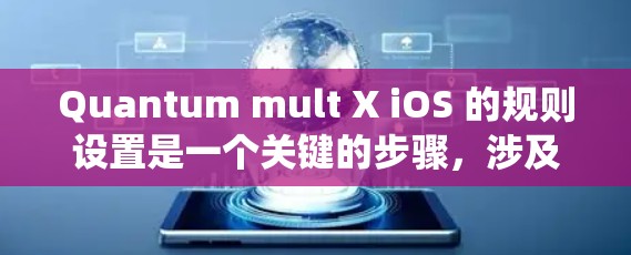 Quantum mult X iOS 的规则设置是一个关键的步骤，涉及权限管理和规则的定义，需要仔细操作以确保系统正常运行。以下是对规则设置的详细指南