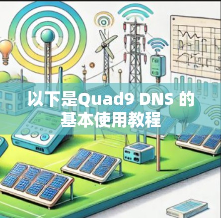 以下是Quad9 DNS 的基本使用教程 以下是Quad9 DNS 的基本使用教程