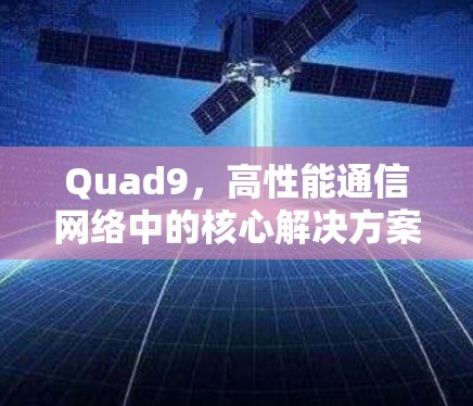 Quad9,高性能通信网络中的核心解决方案 Quad9,高性能通信网络中的核心解决方案