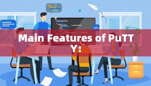 Main Features of PuTTY: Main Features of PuTTY: