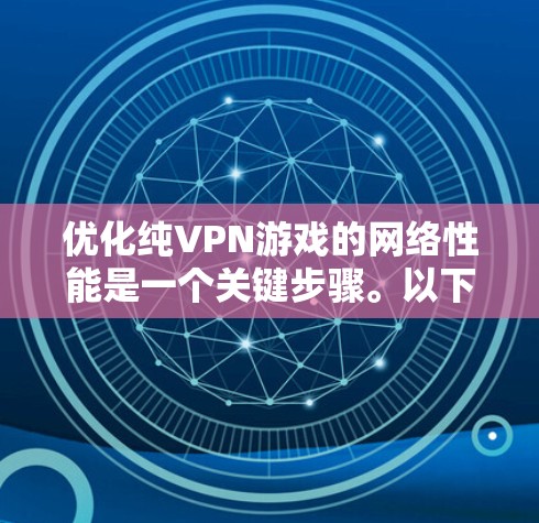 优化纯VPN游戏的网络性能是一个关键步骤。以下是一些具体的方法和步骤，帮助你在游戏中获得更好的体验