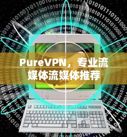 PureVPN，专业流媒体流媒体推荐
