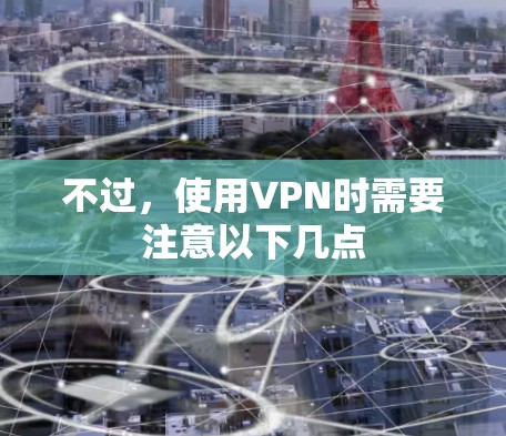 不过，使用VPN时需要注意以下几点