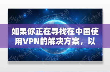 如果你正在寻找在中国使用VPN的解决方案，以下是一些常见的替代方案