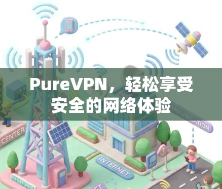 PureVPN，轻松享受安全的网络体验
