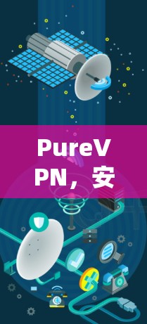 PureVPN，安全可靠，轻松连接