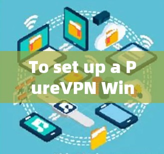 To set up a PureVPN Windows version,follow these organized steps: