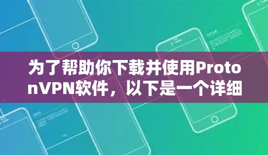 为了帮助你下载并使用ProtonVPN软件，以下是一个详细的步骤指南