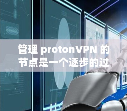管理 protonVPN 的节点是一个逐步的过程，需要熟悉 protonshell 和 netcat 等工具，并且有一定的网络和编程技能。以下是一个详细且组织化的指南，帮助您完成节点管理