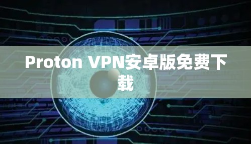 Proton VPN安卓版免费下载 Proton VPN安卓版免费下载