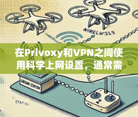 在Privoxy和VPN之间使用<strong>科学上网</strong>设置，通常需要结合Privoxy和VPN的特定功能进行配置。以下是一些步骤和建议，帮助您在Privoxy和VPN之间使用<strong>科学上网</strong>设置