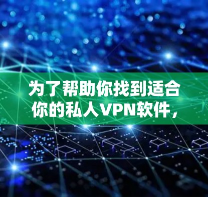 为了帮助你找到适合你的私人VPN软件，以下是一些推荐，结合了你的需求和特性