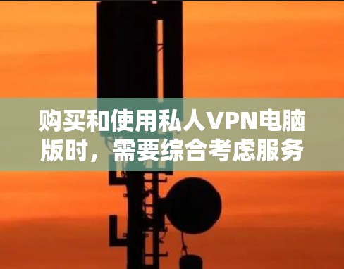 购买和使用私人VPN电脑版时，需要综合考虑服务器安全、客户端配置、监控功能、设置保护和隐私设置等多个方面。以下是一个详细且有序的步骤指南，帮助您顺利实现VPN目标