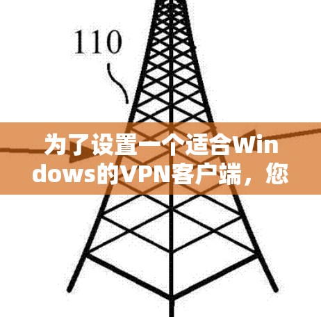 为了设置一个适合Windows的VPN客户端，您可以按照以下步骤操作