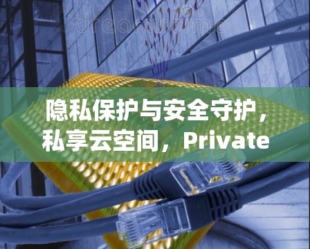 隐私保护与安全守护，私享云空间，PrivateVPN App 免费下载