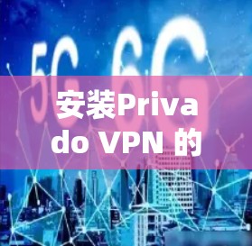 安装Privado VPN 的步骤如下 安装Privado VPN 的步骤如下