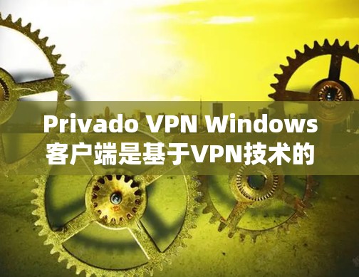 Privado VPN Windows客户端是基于VPN技术的,其配置通常可以通过用户设置来实现。以下是设置Privado VPN Windows客户端的步骤 Privado VPN Windows客户端是基于VPN技术的,其配置通常可以通过用户设置来实现。以下是设置Privado VPN Windows客户端的步骤