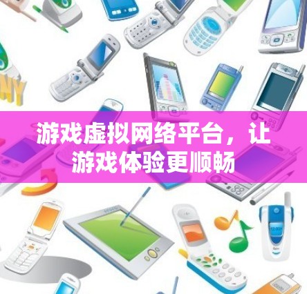 游戏虚拟网络平台，让游戏体验更顺畅