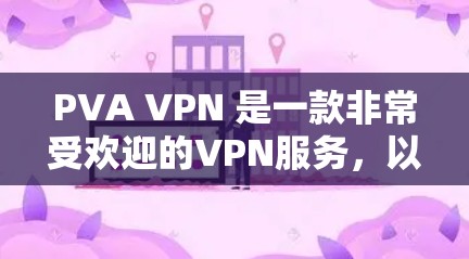 PVA VPN 是一款非常受欢迎的VPN服务，以其全面的安全性、多服务器支持和灵活的配置选项而闻名。以下是对PVA VPN 的详细分析和推荐