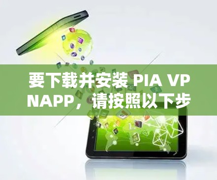 要下载并安装 PIA VPNAPP，请按照以下步骤进行操作