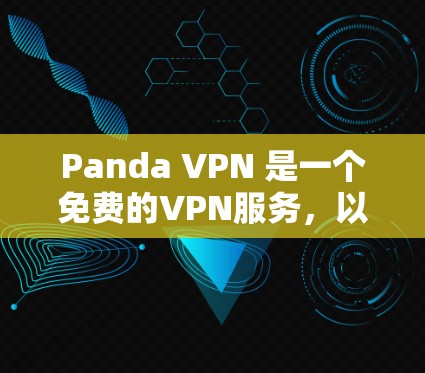 Panda VPN 是一个免费的VPN服务，以其广泛覆盖的网络和强大的安全性著称，但也有一些需要注意的点
