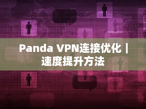 Panda VPN连接优化｜速度提升方法