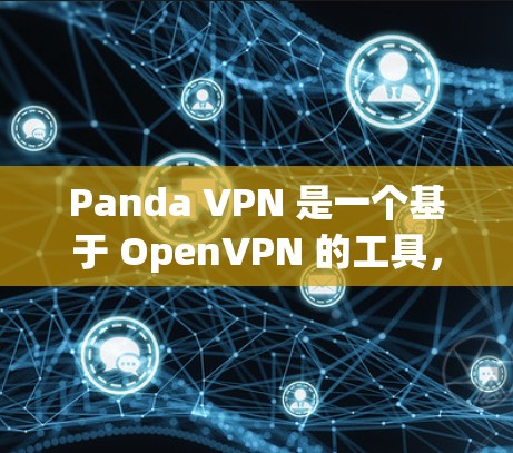 Panda VPN 是一个基于 OpenVPN 的工具，提供多种语言支持，适合需要VPN服务的用户。以下是下载和使用 Panda VPN 的步骤
