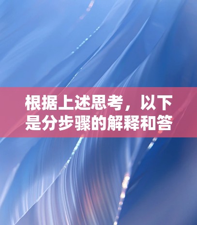 根据上述思考，以下是分步骤的解释和答案